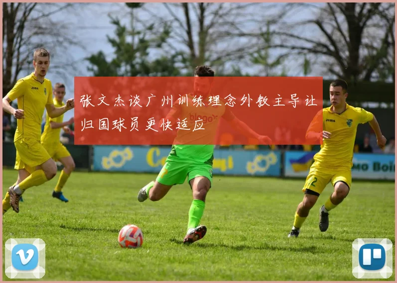 张文杰谈广州训练理念外教主导让归国球员更快适应